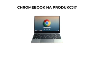Chromebooki – idealne rozwiązanie dla produkcji
