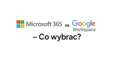 Microsoft 365 vs Google Workspace – Co&nbsp;wybrać?